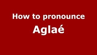 How to pronounce Aglaé
