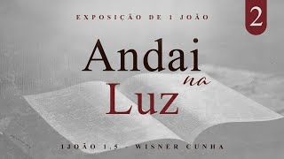 Série de Exposição da Epístola de 1 João - Andai na Luz | Pastor Cunha