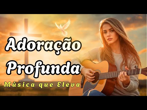 Adoração Profunda | Música Cristã para Conexão Espiritual
