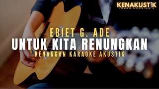 Download lagu untuk kita renungkan - ebiet g ade (akustik karaoke) mp3