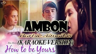 AMBON - Barbie Almalbis (KARAOKE VERSION) (How To Be Yours OST)