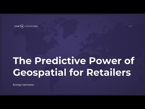 The Predictive Power of Geospatial for Retailers by Rodrigo Sarmiento - CARTO Locations 2018