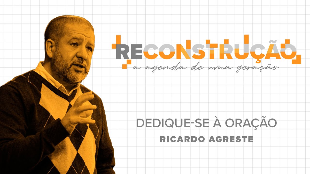 Reconstrução - Dedique-se à oração - Ricardo Agreste
