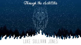 Luke Sullivan Jones - EP Preview 'Through the Satellites'
