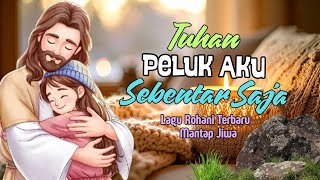 Download lagu TUHAN PELUK AKU SEBENTAR SAJA - Lagu Rohani Kristen Terbaru mp3 Download lagu TUHAN PELUK AKU SEBENTAR SAJA - Lagu Rohani Kristen Terbaru mp3