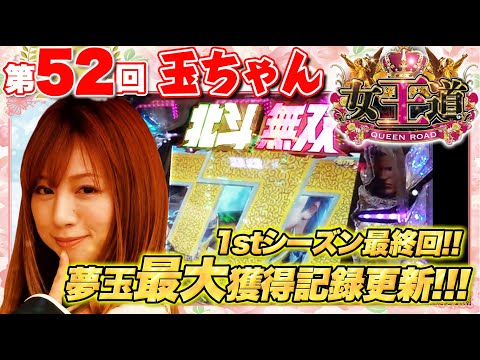 【1stシーズン最終回!!】女王道 52回 〜玉ちゃん〜【ぱちんこCR真・北斗無双】パチンコ