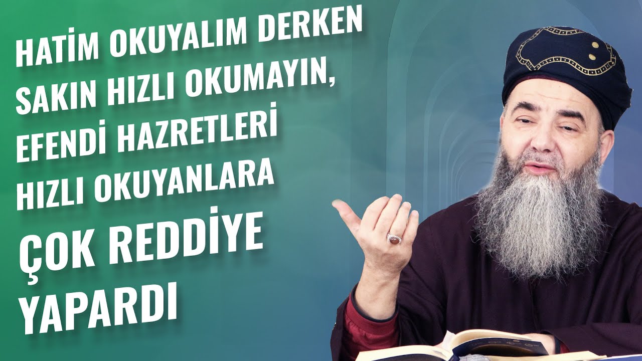 Hatim Okuyalım Derken Sakın Hızlı Okumayın, Efendi Hazretleri Hızlı Okuyanlara Çok Reddiye Yapardı