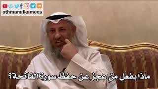7 - ماذا يفعل من عجز عن حفظ سورة الفاتحة؟ - عثمان الخميس