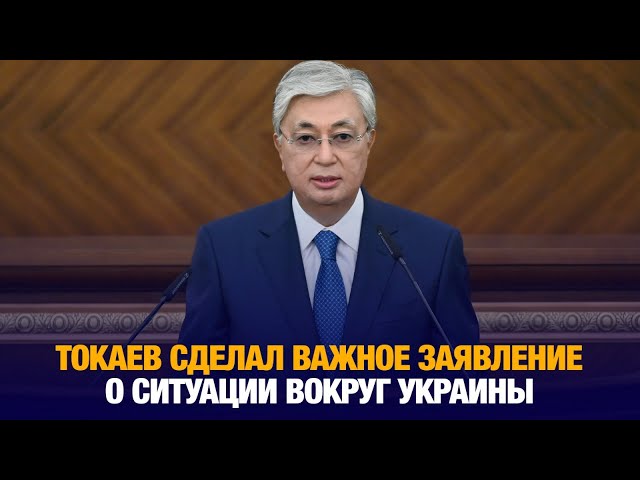 Токаев сделал важное заявление о ситуации вокруг Украины