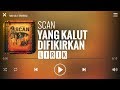 Scan - Yang Kalut Difikirkan [Lirik]