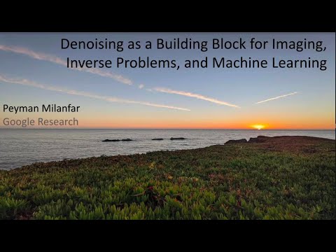 Denoising as a Building Block for Imaging, Inverse Problems, and Machine Learning - Peyman Milanfar