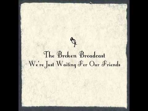 The Broken Broadcast - We're Just Waiting For Our Friends