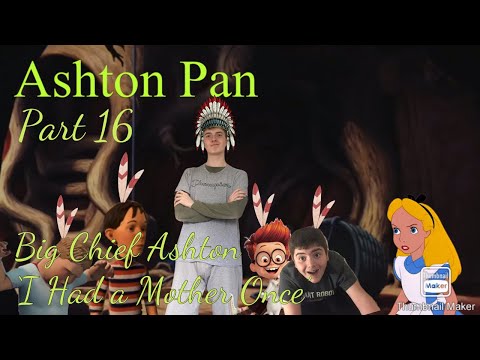 “Ashton Pan” Part 16 - Big Chief Ashton/‘I Had a Mother Once’