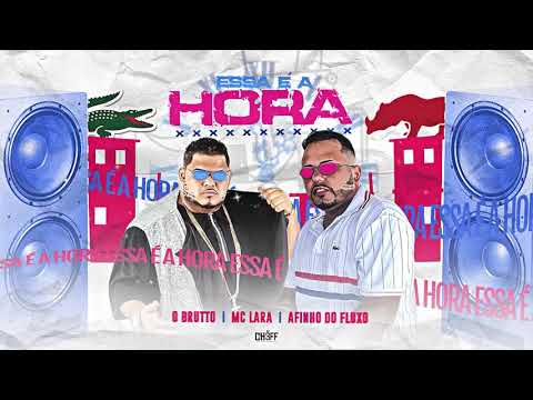 O BRUTO, AFINHO DO FLUXO, MC LARA - ESSA É A HORA