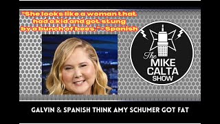 Galvin &amp; Spanish Think Amy Schumer Got Fat | The Mike Calta Show