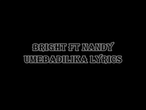 BRIGHT FT NANDY   UMEBADILIKA lyrics