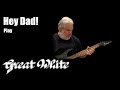Hey Dad play Great White!! MISTA BONE!!
