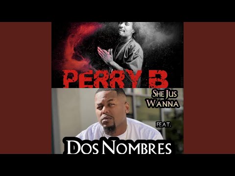 She Jus Wanna (feat. Dos Nombres)