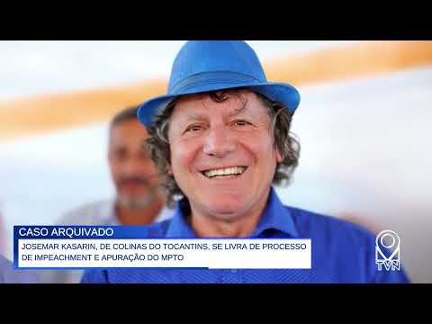JOSEMAR KASARIN, DE COLINAS DO TOCANTINS, SE LIVRA DE PROCESSO DE IMPEACHMENT E APURAÇÃO DO MPTO