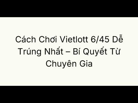 Đầy đủ Số trúng Mega 6/45 Cách Chơi | Thống kê & phân tích