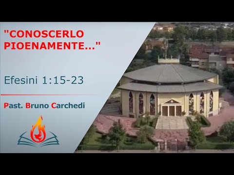 "Conoscerlo pienamente" | Efesini 1:15-23| Past. Bruno Carchedi
