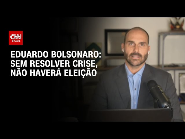 “Sem resolver crise, não haverá eleição”, diz Eduardo Bolsonaro à CNN | CNN ARENA
