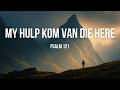 My Hulp Kom van die Here | Psalm 121 | Afrikaanse Aanbiddingslied