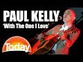 Paul Kelly Performs 'With The One I Love' | TODAY Show Australia