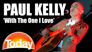 Paul Kelly Performs &#39;With The One I Love&#39; | TODAY Show Australia