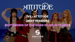[BEST VERSION] IVE - ATTITUDE (BUT ENDING OF THE SONG IS LIKE IN TEASER)
