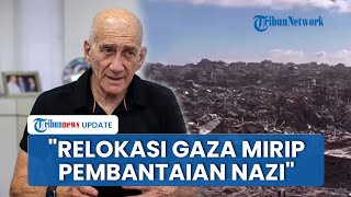 Mantan PM Israel Sebut Kalimat Terlarang: "Zona Relokasi Warga Gaza Mirip Kamp Konsentrasi Nazi"