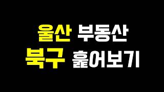 울산 부동산 어디에 내 집 마련하지?(북구편)