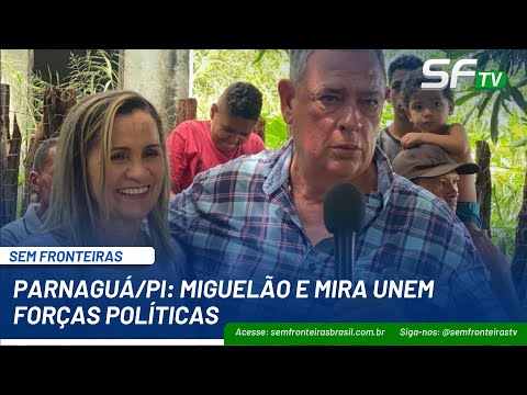 PARNAGUÁ/PI: MIGUELÃO E MIRA UNEM FORÇAS POLÍTICAS