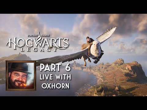 Oxhorn Plays Hogwarts Legacy - Part 6