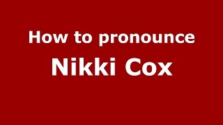 How to pronounce Nikki Cox