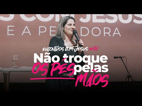NÃO TROQUE OS PÉS PELAS MÃOS - Encontros com Jesus #08 | Vanessa Marques