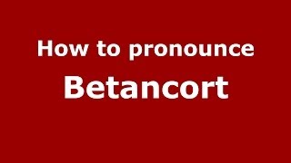 How to pronounce Betancort