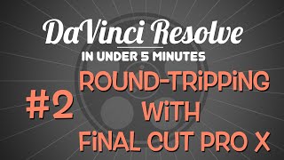 DaVinci Resolve in Under 5 Minutes: Round-Tripping with Final Cut Pro X