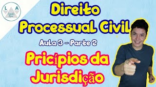Direito Processual Civil (Princípios da Jurisdição) Aula 3 Parte 2 - CPC