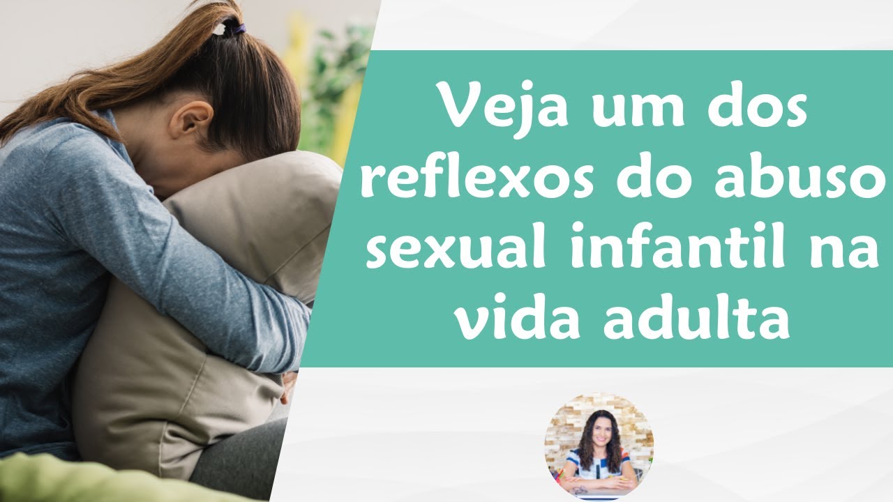 Veja um dos reflexos do abuso sexual infantil na vida adulta