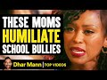 These Moms Humiliate School Bullies Dhar Mann