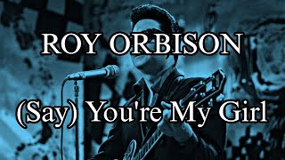 ROY ORBISON - (Say) You're My Girl (Lyric Video)