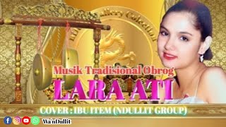 Download lagu LARA ATI - IBU ITEM/Cover Musik Tradisional Obrog (nDullit Channel) #lagutarlingkenangan #obrogviral mp3