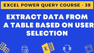 39 - Extract Data from a Table based on User Selection in Excel using Power Query