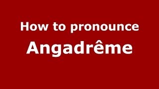 How to pronounce Angadrême