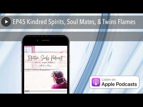 EP45 Kindred Spirits, Soul Mates, & Twins Flames