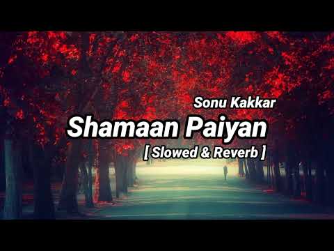 Shamaan Paiyan - Sonu Kakkar - Slowed & Reverb