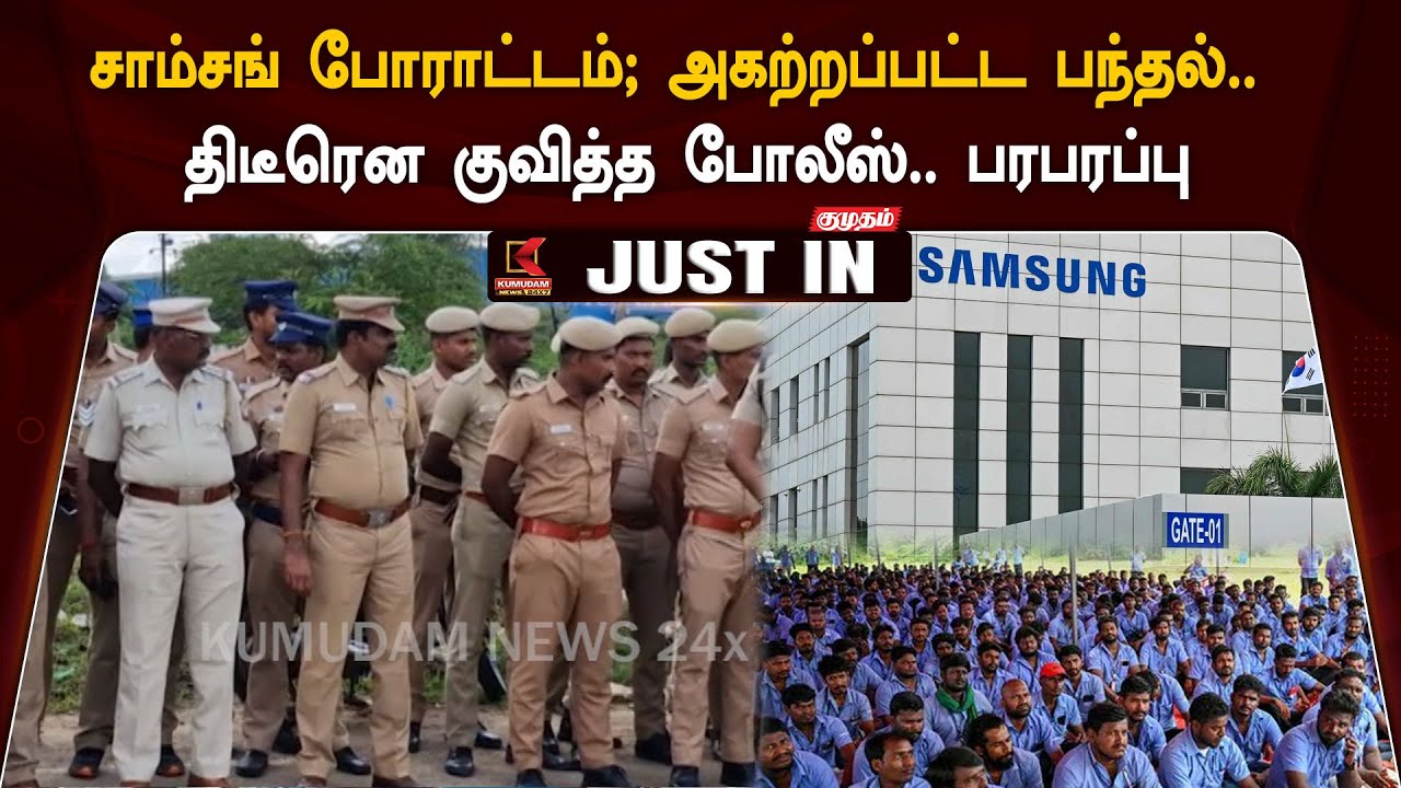 சாம்சங் போராட்டம்; அகற்றப்பட்ட பந்தல்.. திடீரென குவித்த போலீஸ்.. பரபரப்பு