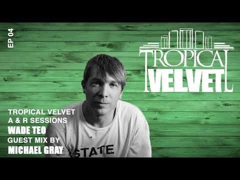 TROPICAL VELVET A&R SESSIONS EP04 WITH WADE TEO GUEST MIX MICHAEL GRAY TVPC