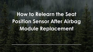 How to Relearn the Seat Position Sensor After Airbag Module Replacement